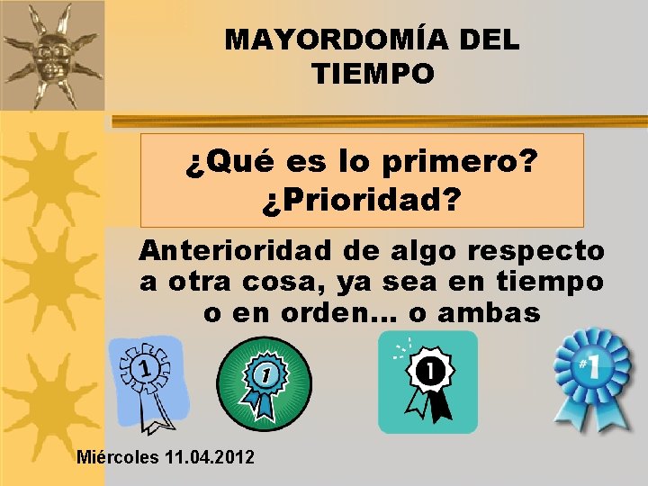 MAYORDOMÍA DEL TIEMPO ¿Qué es lo primero? ¿Prioridad? Anterioridad de algo respecto a otra