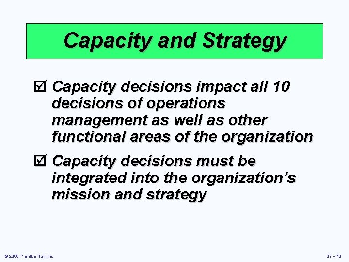 Capacity and Strategy þ Capacity decisions impact all 10 decisions of operations management as