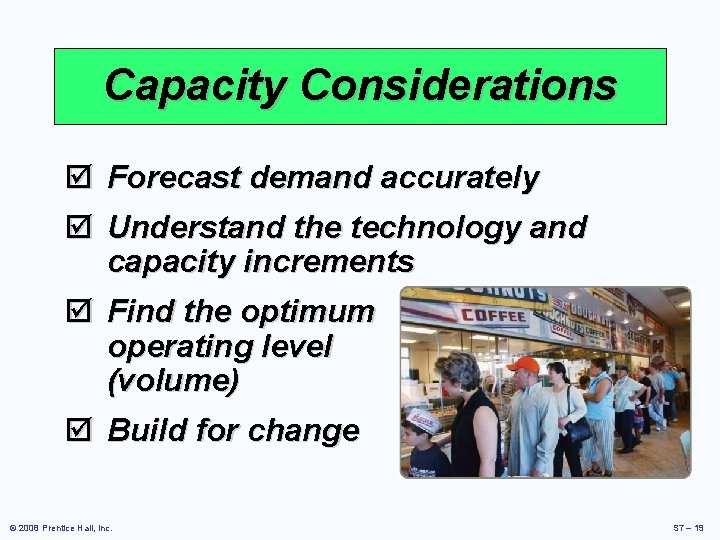 Capacity Considerations þ Forecast demand accurately þ Understand the technology and capacity increments þ