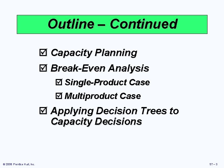 Outline – Continued þ Capacity Planning þ Break-Even Analysis þ Single-Product Case þ Multiproduct