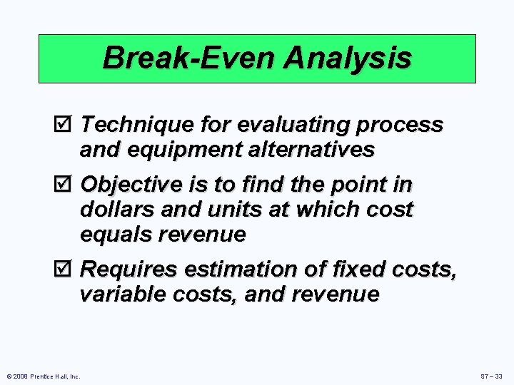 Break-Even Analysis þ Technique for evaluating process and equipment alternatives þ Objective is to