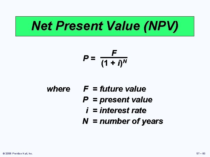 Net Present Value (NPV) F P= (1 + i)N where © 2008 Prentice Hall,