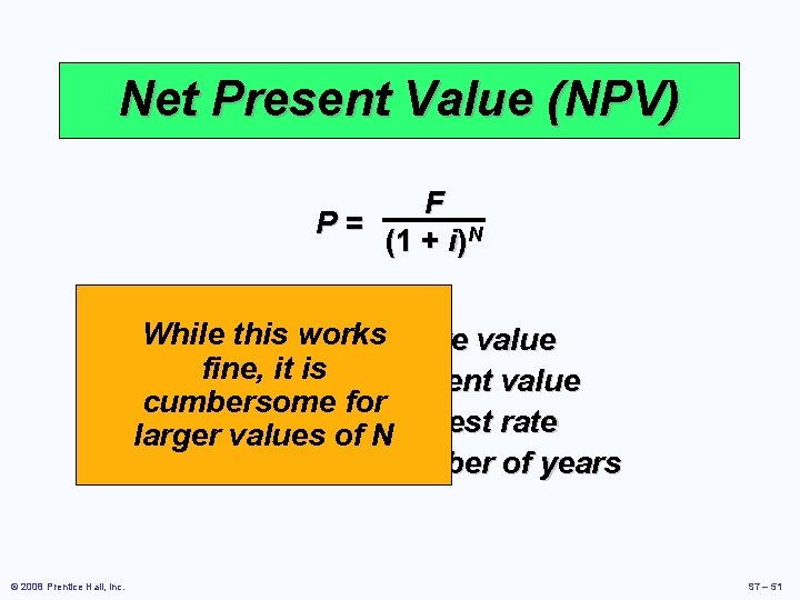 Net Present Value (NPV) F P= (1 + i)N While this works where F