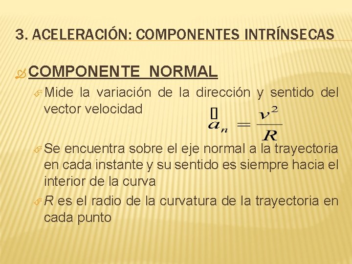 3. ACELERACIÓN: COMPONENTES INTRÍNSECAS COMPONENTE NORMAL Mide la variación de la dirección y sentido