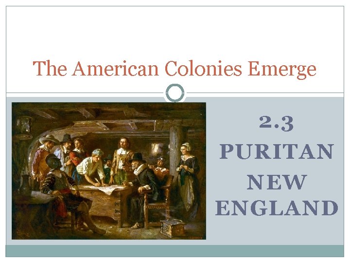 The American Colonies Emerge 2. 3 PURITAN NEW ENGLAND 