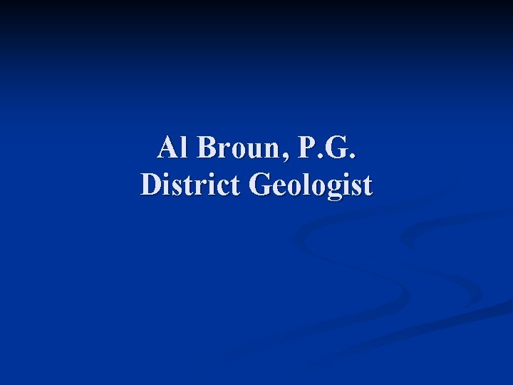 Al Broun, P. G. District Geologist 