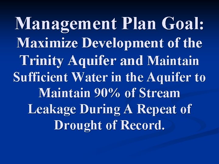 Management Plan Goal: Maximize Development of the Trinity Aquifer and Maintain Sufficient Water in