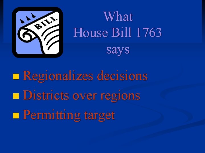 What House Bill 1763 says n Regionalizes decisions n Districts over regions n Permitting