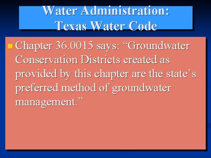 Water Administration: Texas Water Code n Chapter 36. 0015 says: “Groundwater Conservation Districts created