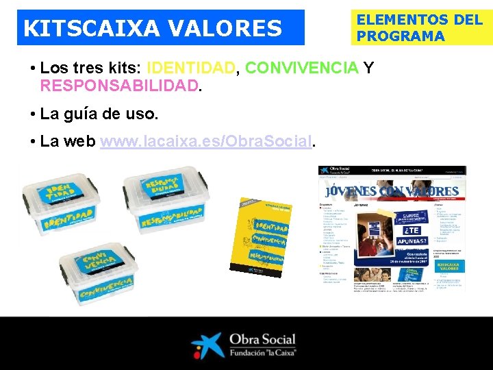 KITSCAIXA VALORES ELEMENTOS DEL PROGRAMA • Los tres kits: IDENTIDAD, CONVIVENCIA Y RESPONSABILIDAD. •