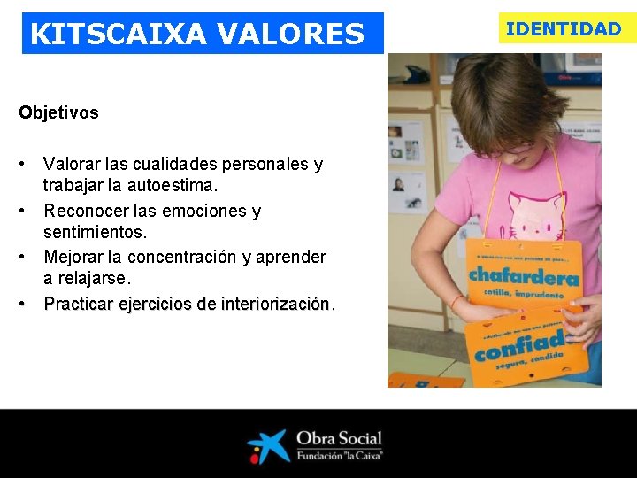 KITSCAIXA VALORES Objetivos • Valorar las cualidades personales y trabajar la autoestima. • Reconocer