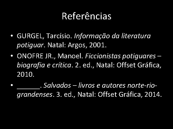 Referências • GURGEL, Tarcísio. Informação da literatura potiguar. Natal: Argos, 2001. • ONOFRE JR.