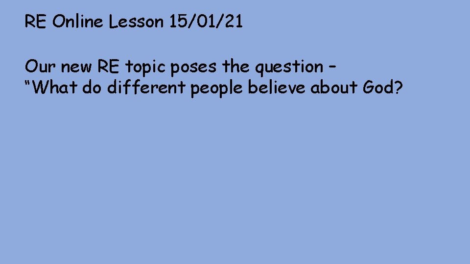 RE Online Lesson 15/01/21 Our new RE topic poses the question – “What do