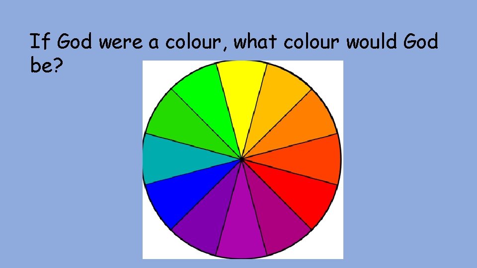 If God were a colour, what colour would God be? 