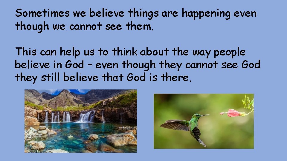 Sometimes we believe things are happening even though we cannot see them. This can