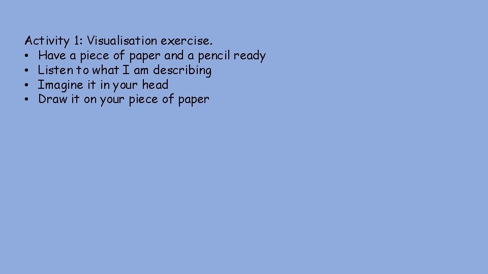 Activity 1: Visualisation exercise. • Have a piece of paper and a pencil ready