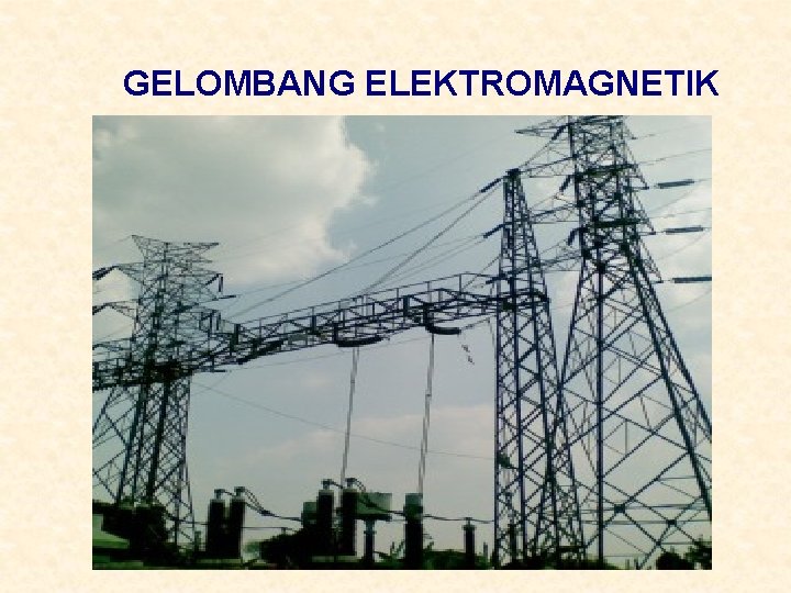 GELOMBANG ELEKTROMAGNETIK 