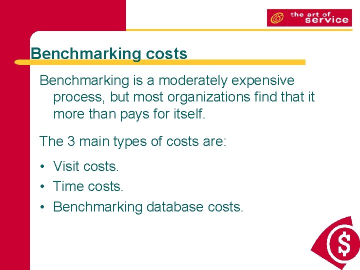 Benchmarking costs Benchmarking is a moderately expensive process, but most organizations find that it