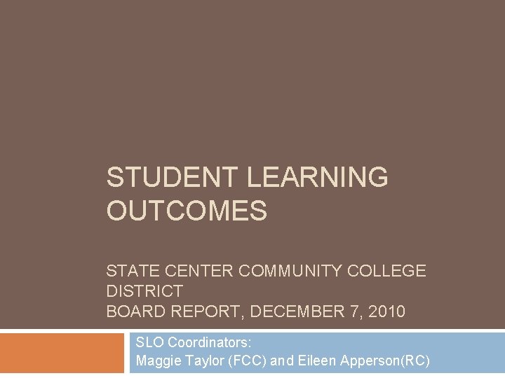 STUDENT LEARNING OUTCOMES STATE CENTER COMMUNITY COLLEGE DISTRICT BOARD REPORT, DECEMBER 7, 2010 SLO