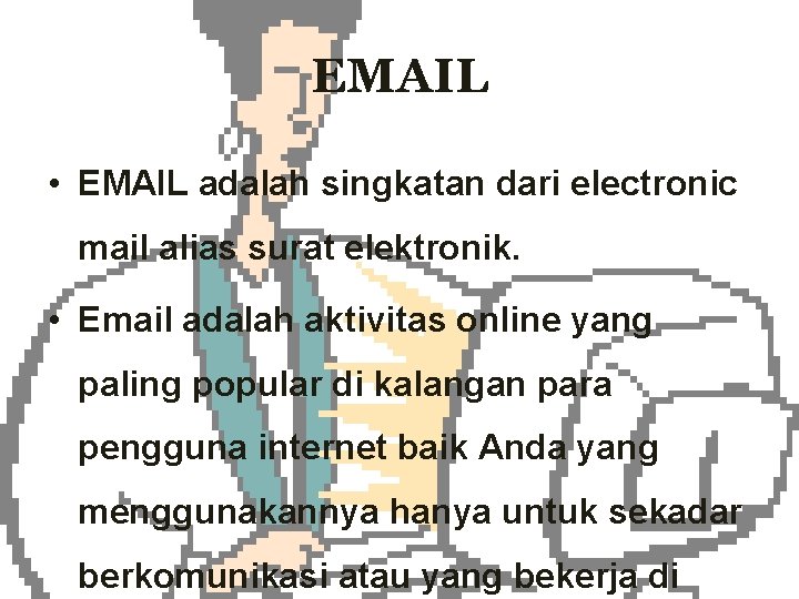 EMAIL • EMAIL adalah singkatan dari electronic mail alias surat elektronik. • Email adalah