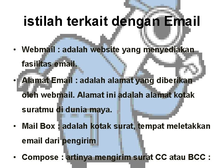 istilah terkait dengan Email • Webmail : adalah website yang menyediakan fasilitas email. •