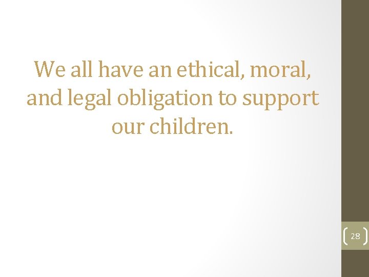 We all have an ethical, moral, and legal obligation to support our children. 28