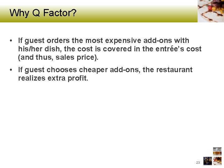 Why Q Factor? • If guest orders the most expensive add-ons with his/her dish,