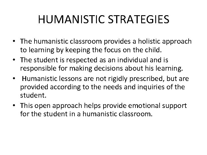 HUMANISTIC STRATEGIES • The humanistic classroom provides a holistic approach to learning by keeping