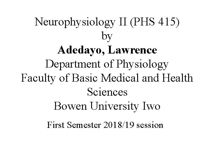 Neurophysiology II (PHS 415) by Adedayo, Lawrence Department of Physiology Faculty of Basic Medical