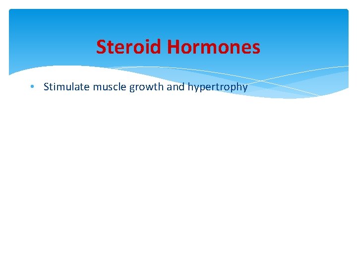 Steroid Hormones • Stimulate muscle growth and hypertrophy 
