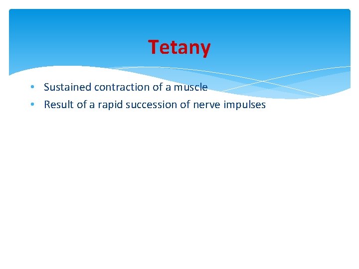 Tetany • Sustained contraction of a muscle • Result of a rapid succession of