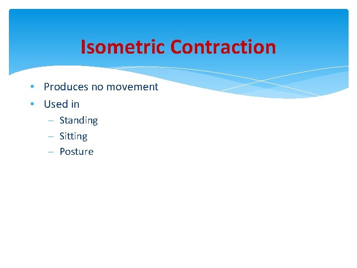 Isometric Contraction • Produces no movement • Used in – Standing – Sitting –