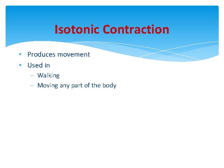 Isotonic Contraction • Produces movement • Used in – Walking – Moving any part