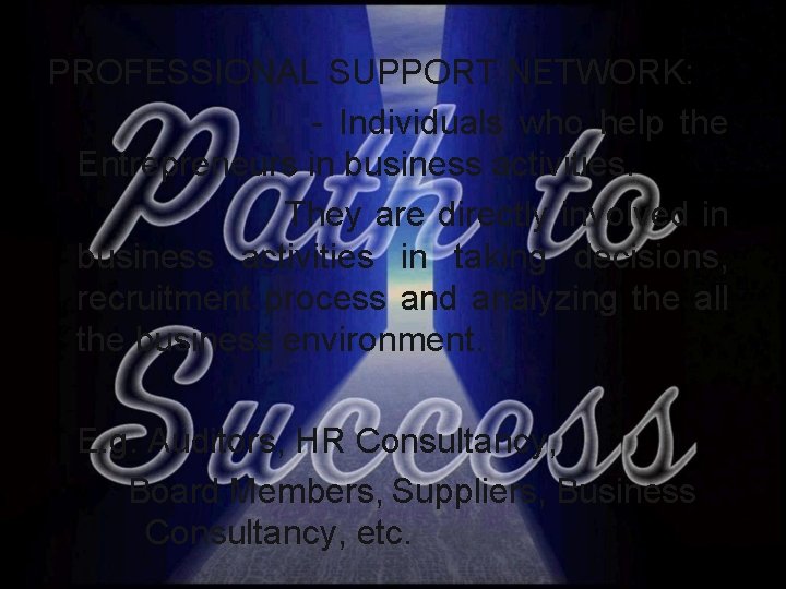 PROFESSIONAL SUPPORT NETWORK: - Individuals who help the Entrepreneurs in business activities. They are PROFESSIONAL SUPPORT NETWORK: - Individuals who help the Entrepreneurs in business activities. They are