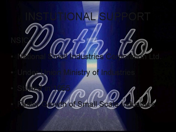 INSTUTIONAL SUPPORT NSIC: • National Small Industries Corporation Ltd. • Under Union Ministry of INSTUTIONAL SUPPORT NSIC: • National Small Industries Corporation Ltd. • Under Union Ministry of