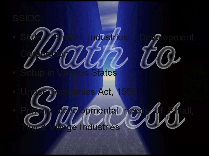 SSIDC: • State Small Industries Development Corporation • Setup in Various States • Under SSIDC: • State Small Industries Development Corporation • Setup in Various States • Under