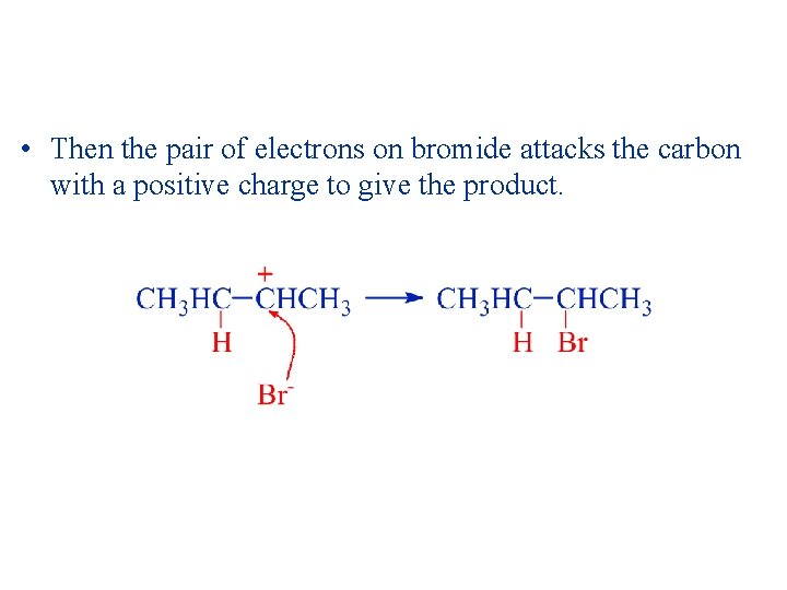  • Then the pair of electrons on bromide attacks the carbon with a