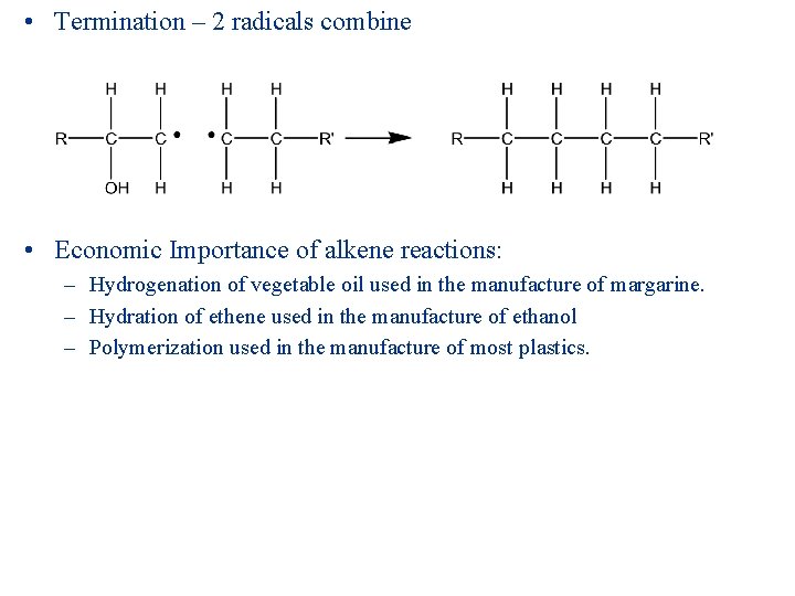  • Termination – 2 radicals combine • Economic Importance of alkene reactions: –