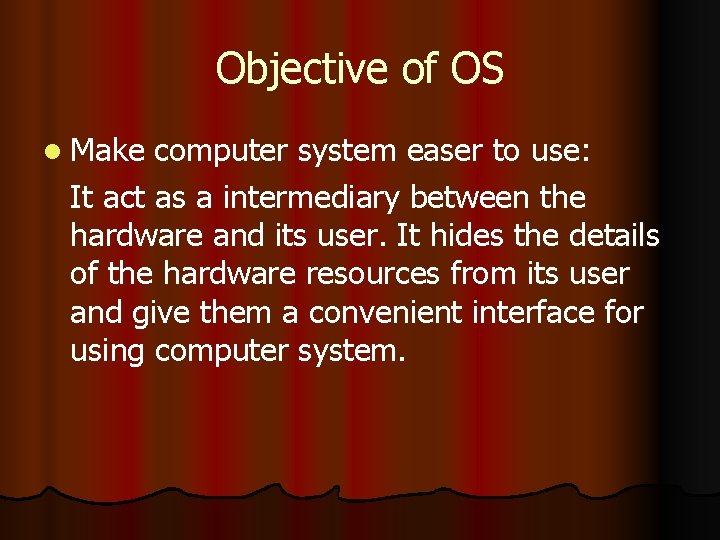 Objective of OS l Make computer system easer to use: It act as a