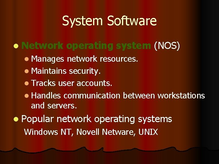 System Software l Network operating system (NOS) l Manages network resources. l Maintains security.