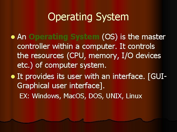 Operating System l An Operating System (OS) is the master controller within a computer.