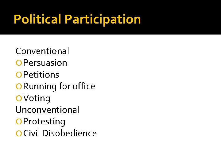 Political Participation Conventional Persuasion Petitions Running for office Voting Unconventional Protesting Civil Disobedience Political Participation Conventional Persuasion Petitions Running for office Voting Unconventional Protesting Civil Disobedience
