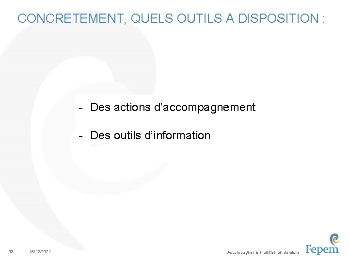 CONCRETEMENT, QUELS OUTILS A DISPOSITION : - Des actions d’accompagnement - Des outils d’information