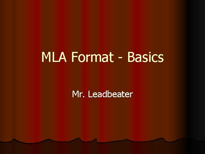 MLA Format - Basics Mr. Leadbeater 