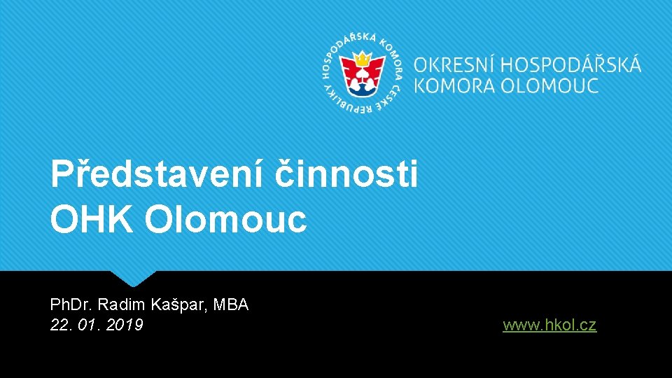 Představení činnosti OHK Olomouc Ph. Dr. Radim Kašpar, MBA 22. 01. 2019 www. hkol.
