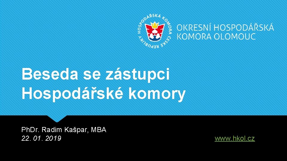 Beseda se zástupci Hospodářské komory Ph. Dr. Radim Kašpar, MBA 22. 01. 2019 www.