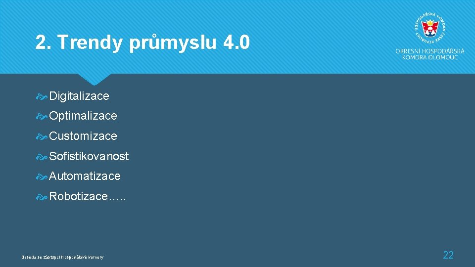 2. Trendy průmyslu 4. 0 Digitalizace Optimalizace Customizace Sofistikovanost Automatizace Robotizace…. . Beseda se