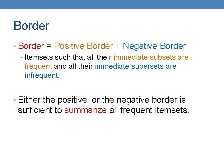 Border • Border = Positive Border + Negative Border • Itemsets such that all