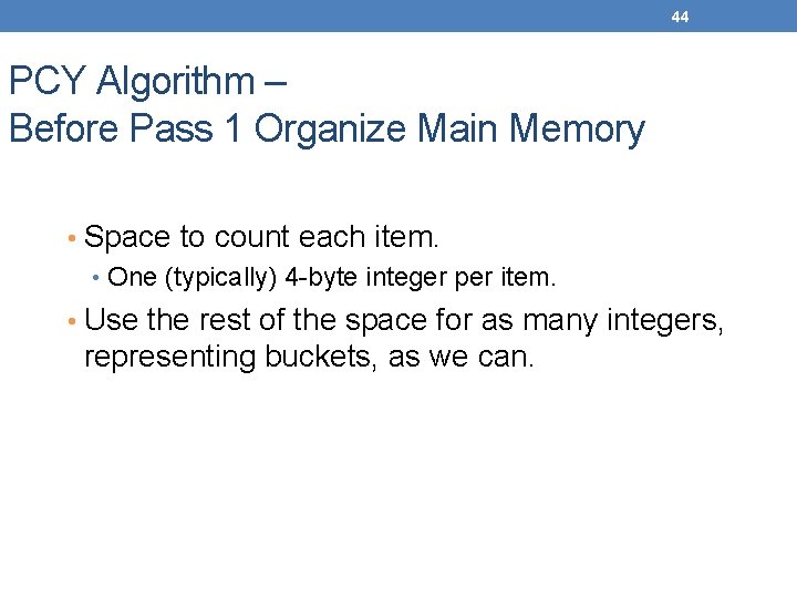 44 PCY Algorithm – Before Pass 1 Organize Main Memory • Space to count