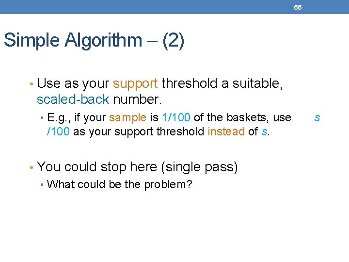 55 Simple Algorithm – (2) • Use as your support threshold a suitable, scaled-back